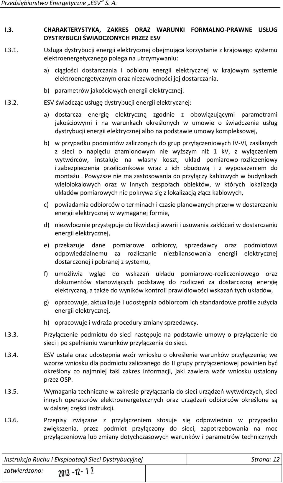 polega na utrzymywaniu: a) ciągłości dostarczania i odbioru energii elektrycznej w krajowym systemie elektroenergetycznym oraz niezawodności jej dostarczania, b) parametrów jakościowych energii