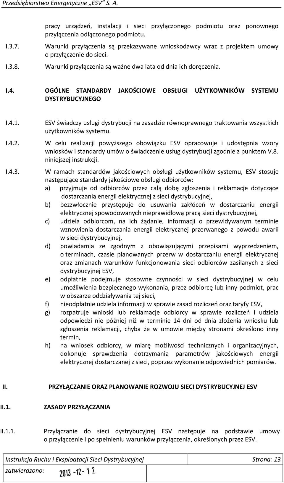 OGÓLNE STANDARDY JAKOŚCIOWE OBSŁUGI UŻYTKOWNIKÓW SYSTEMU DYSTRYBUCYJNEGO I.4.1. I.4.2. I.4.3. ESV świadczy usługi dystrybucji na zasadzie równoprawnego traktowania wszystkich użytkowników systemu.