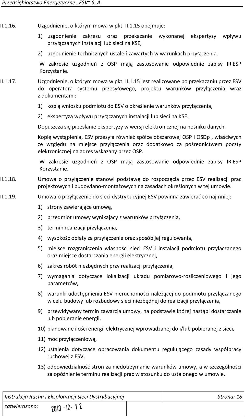 15 jest realizowane po przekazaniu przez ESV do operatora systemu przesyłowego, projektu warunków przyłączenia wraz z dokumentami: 1) kopią wniosku podmiotu do ESV o określenie warunków przyłączenia,