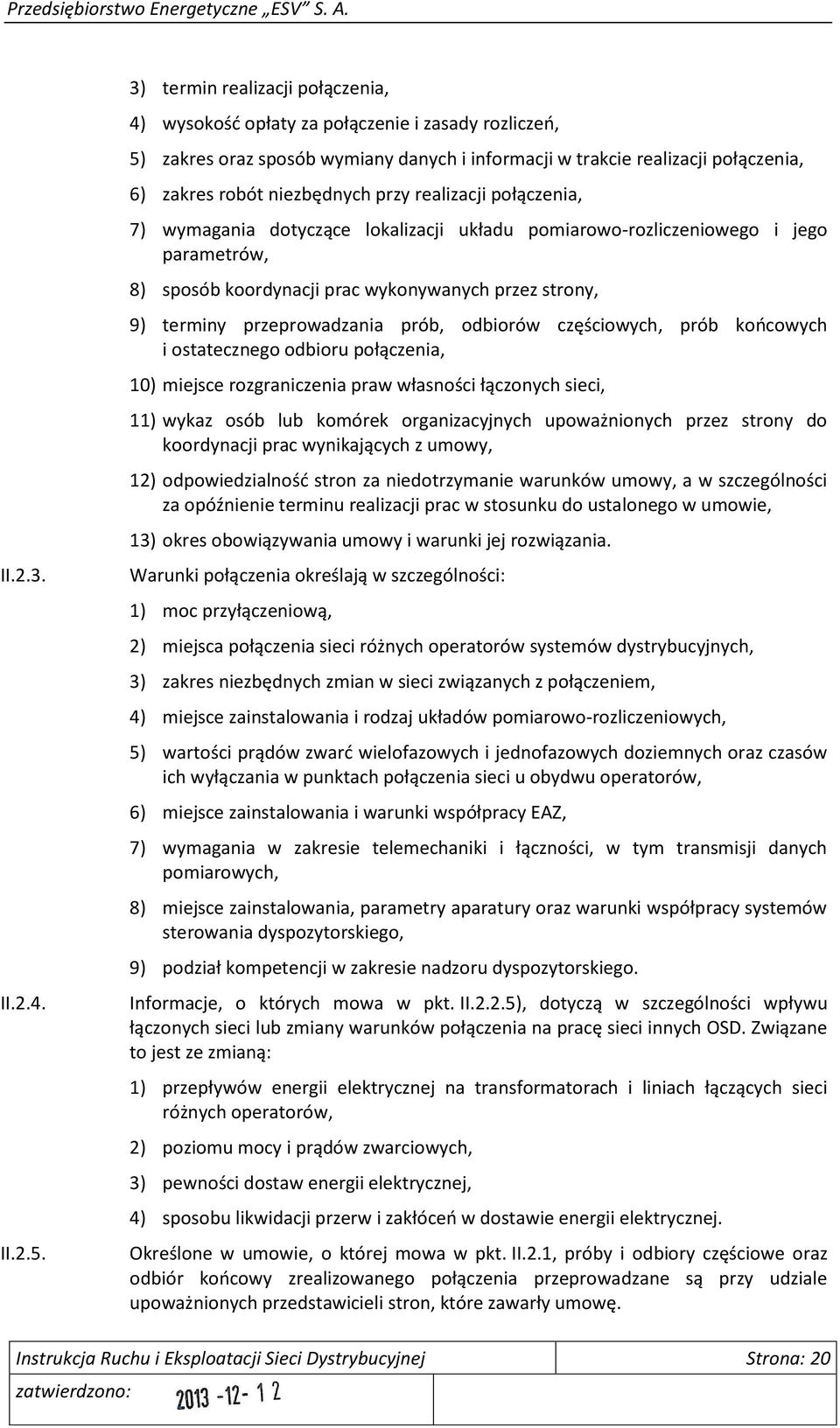 przy realizacji połączenia, 7) wymagania dotyczące lokalizacji układu pomiarowo-rozliczeniowego i jego parametrów, 8) sposób koordynacji prac wykonywanych przez strony, 9) terminy przeprowadzania