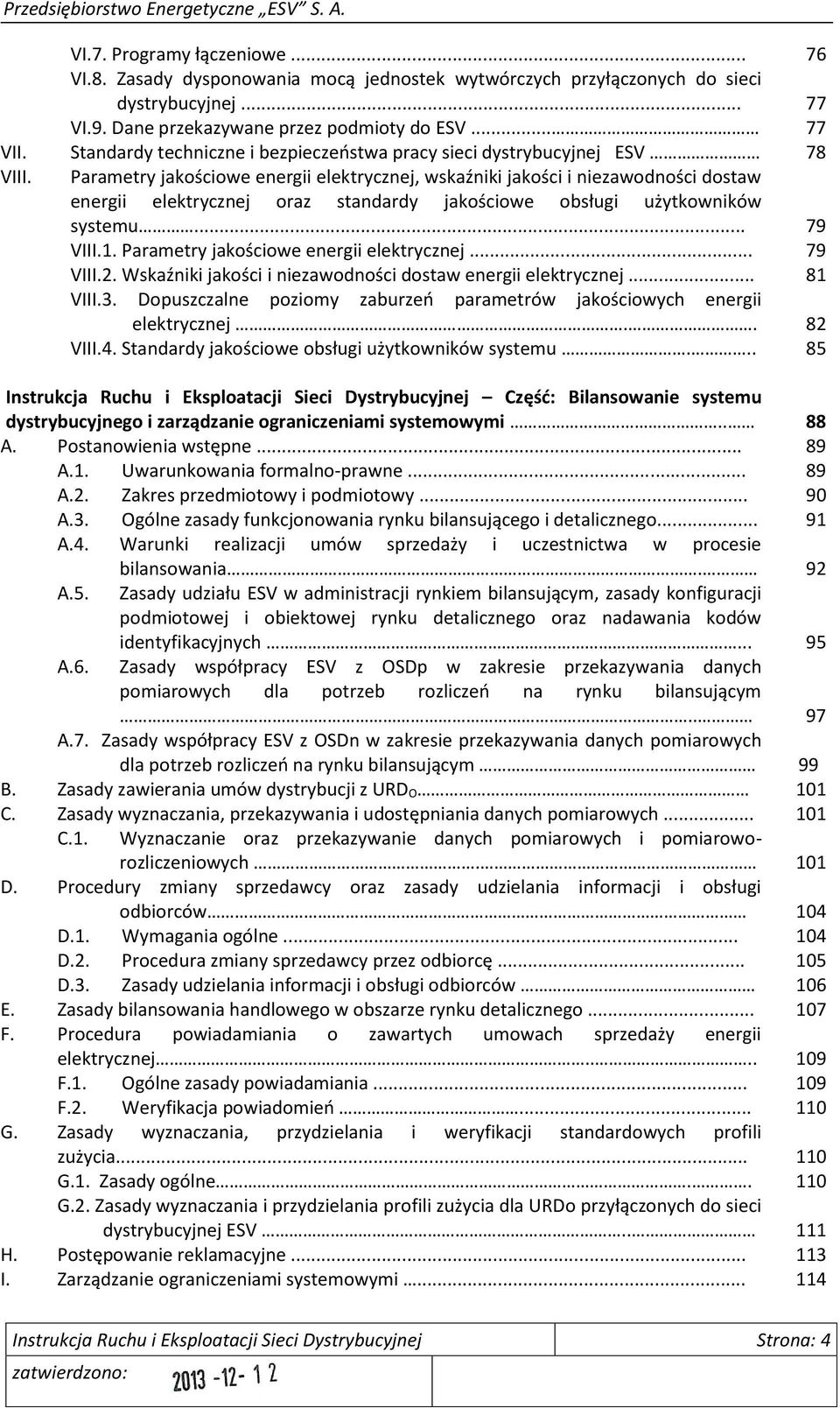 Parametry jakościowe energii elektrycznej, wskaźniki jakości i niezawodności dostaw energii elektrycznej oraz standardy jakościowe obsługi użytkowników systemu... 79 VIII.1.