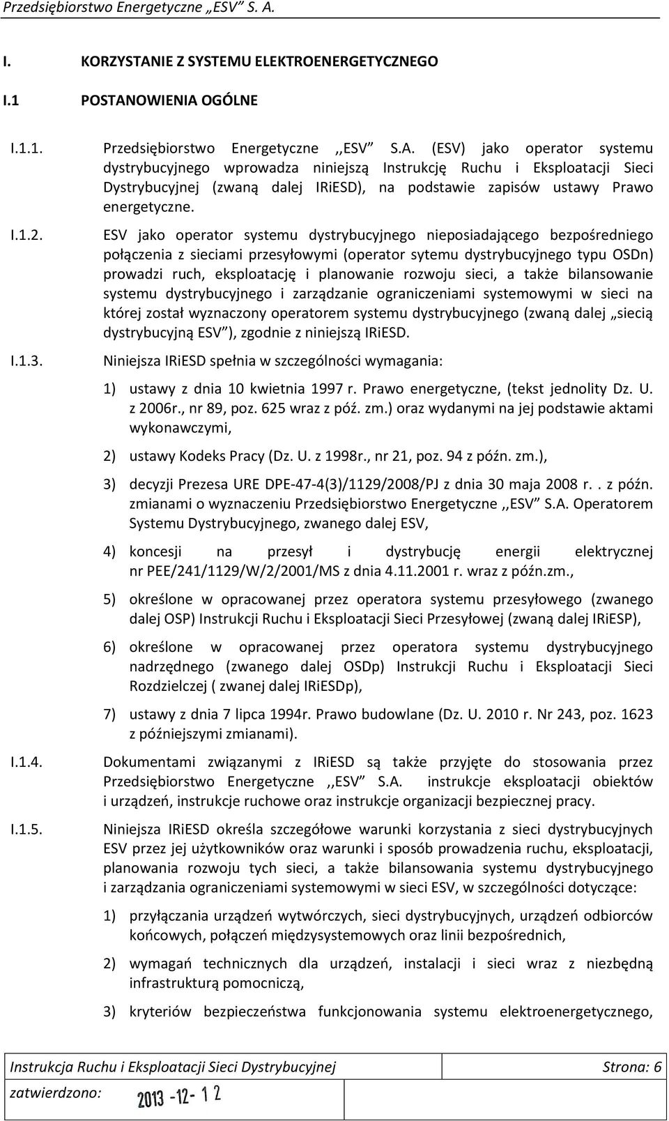 ESV jako operator systemu dystrybucyjnego nieposiadającego bezpośredniego połączenia z sieciami przesyłowymi (operator sytemu dystrybucyjnego typu OSDn) prowadzi ruch, eksploatację i planowanie