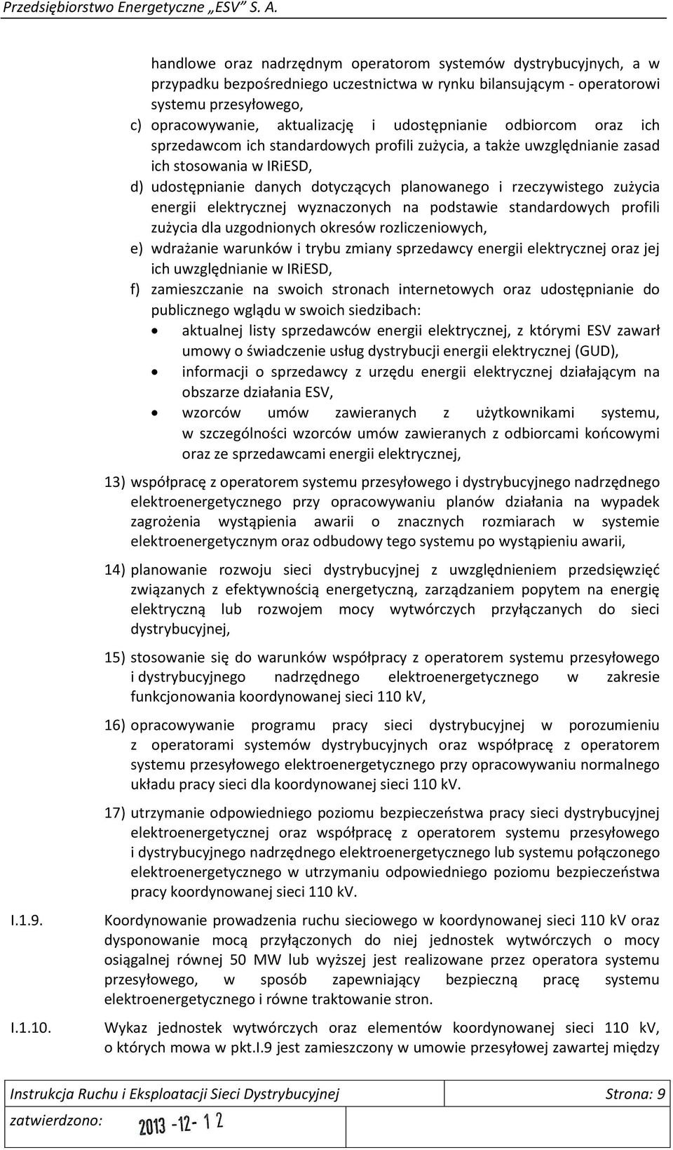 udostępnianie odbiorcom oraz ich sprzedawcom ich standardowych profili zużycia, a także uwzględnianie zasad ich stosowania w IRiESD, d) udostępnianie danych dotyczących planowanego i rzeczywistego