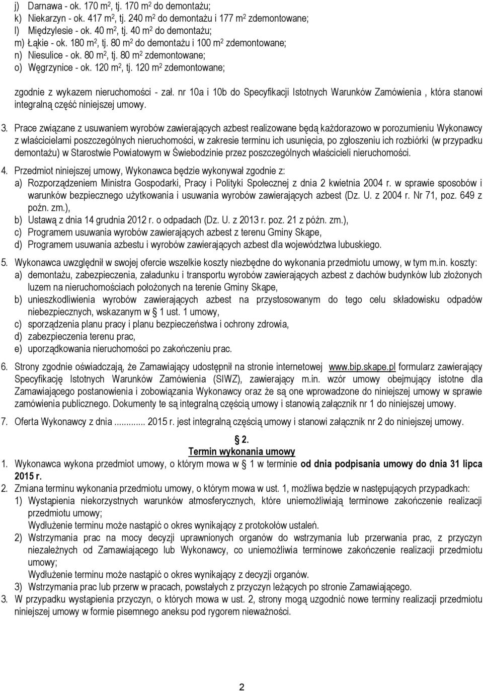 120 m 2 zdemontowane; zgodnie z wykazem nieruchomości - zał. nr 10a i 10b do Specyfikacji Istotnych Warunków Zamówienia, która stanowi integralną część niniejszej umowy. 3.