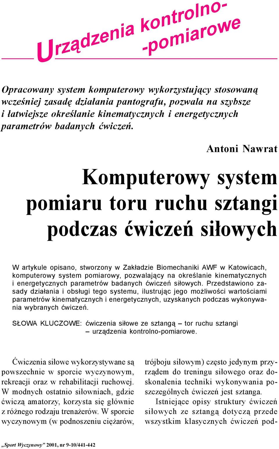 Antoni Nawrat Komputerowy system pomiaru toru ruchu sztangi podczas ćwiczeń siłowych W artykule opisano, stworzony w Zakładzie Biomechaniki AWF w Katowicach, komputerowy system pomiarowy, pozwalający