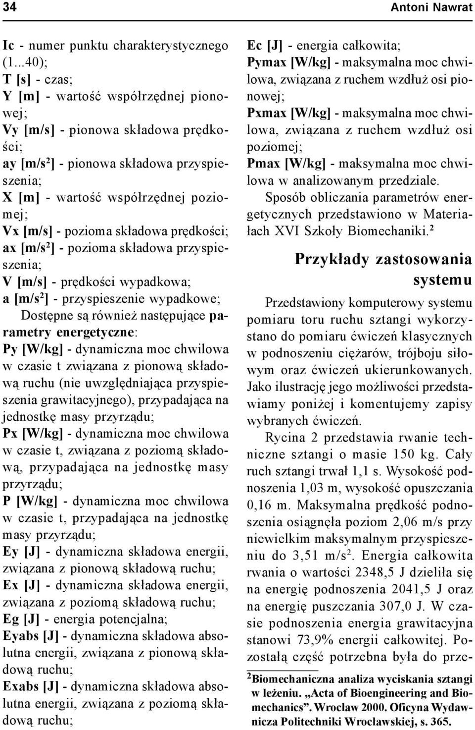 pozioma składowa prędkości; ax [m/s 2 ] - pozioma składowa przyspieszenia; V [m/s] - prędkości wypadkowa; a [m/s 2 ] - przyspieszenie wypadkowe; Dostępne są również następujące parametry