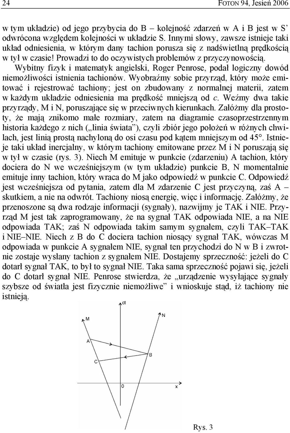 Wybitny fizyk i matematyk angielski, Roger Penrose, podał logizny dowód niemożliwośi istnienia tahionów.