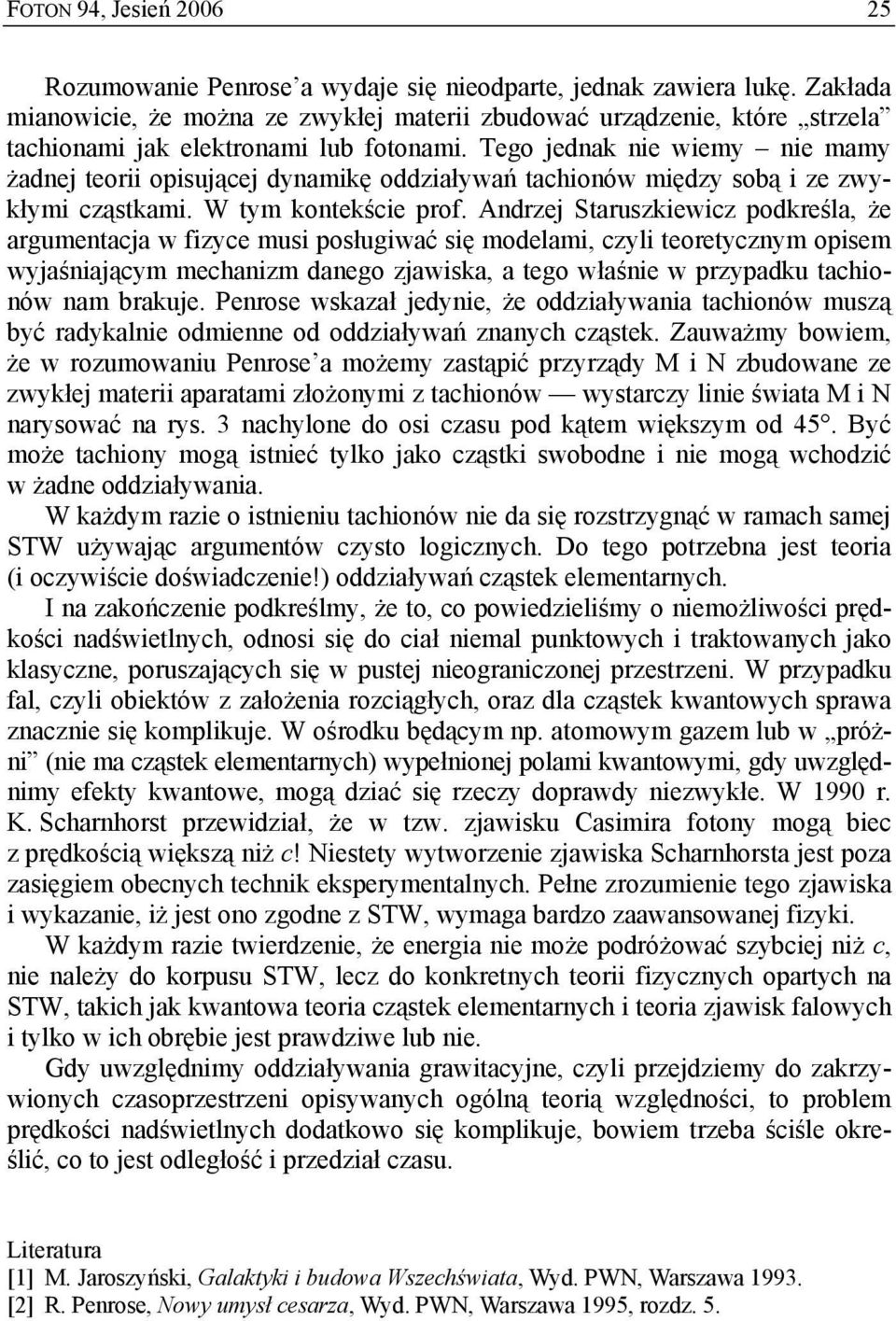 Tego jednak nie wiemy nie mamy żadnej teorii opisująej dynamikę oddziaływań tahionów między sobą i ze zwykłymi ząstkami. W tym kontekśie prof.