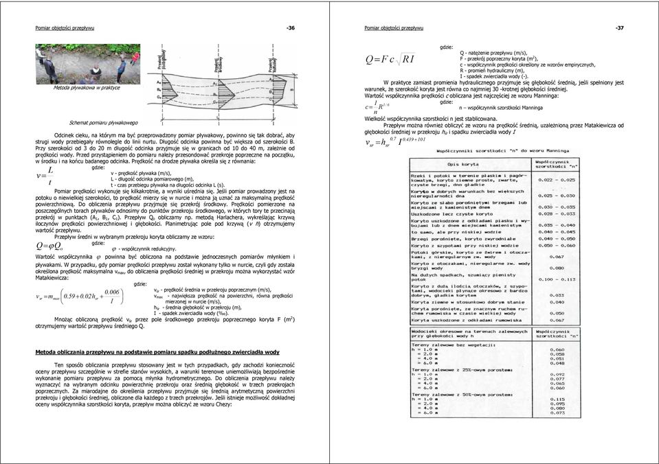 Przy szerokoci od 3 do 20 m dugo odcinka przyjmuje si w granicach od 10 do 40 m, zalenie od prdkoci wody.