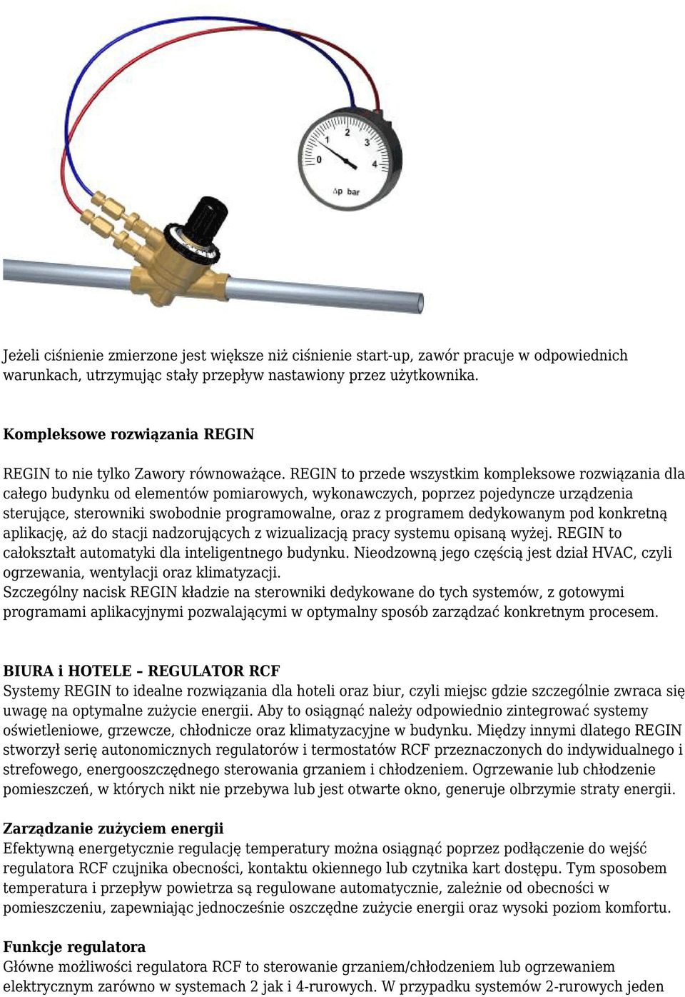REGIN to przede wszystkim kompleksowe rozwiązania dla całego budynku od elementów pomiarowych, wykonawczych, poprzez pojedyncze urządzenia sterujące, sterowniki swobodnie programowalne, oraz z