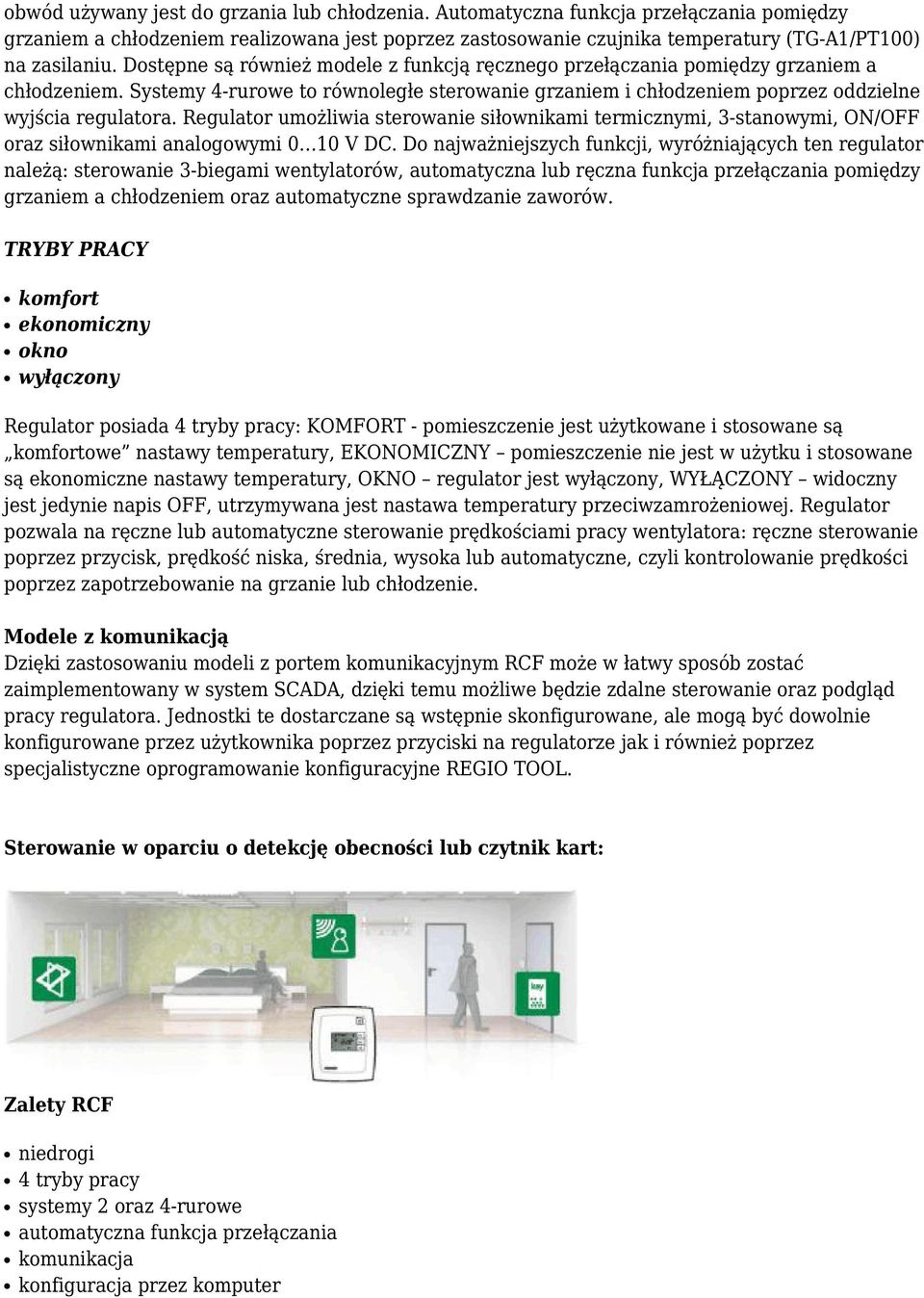 Regulator umożliwia sterowanie siłownikami termicznymi, 3-stanowymi, ON/OFF oraz siłownikami analogowymi 0 10 V DC.