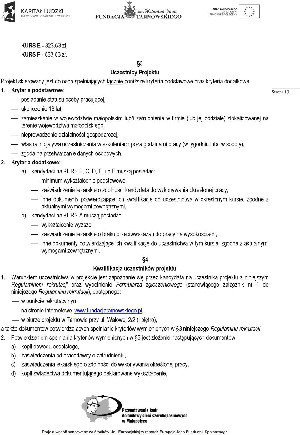 województwa małopolskiego, nieprowadzenie działalności gospodarczej, własna inicjatywa uczestniczenia w szkoleniach poza godzinami pracy (w tygodniu lub/i w soboty), zgoda na przetwarzanie danych