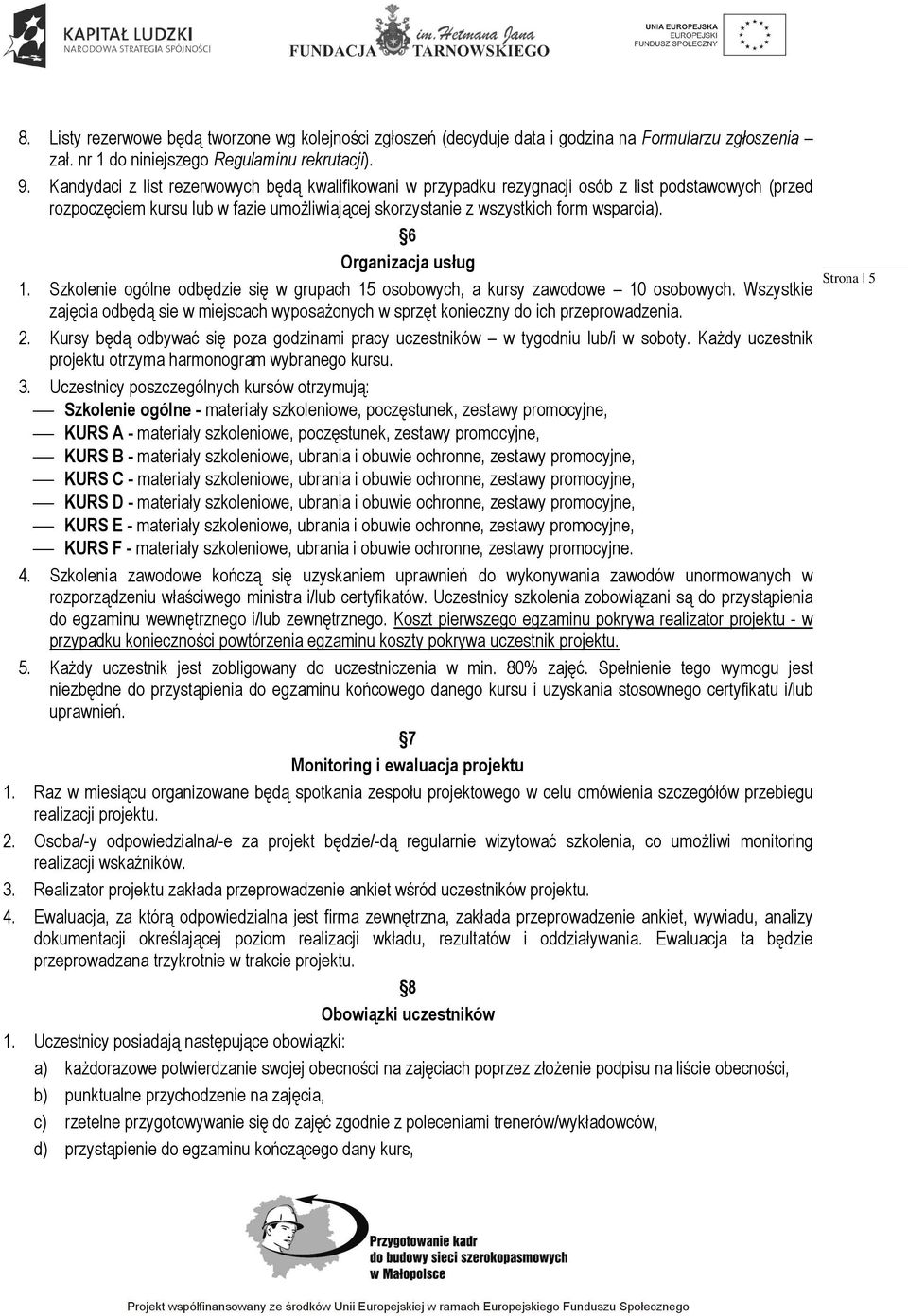 6 Organizacja usług 1. Szkolenie ogólne odbędzie się w grupach 15 osobowych, a kursy zawodowe 10 osobowych.