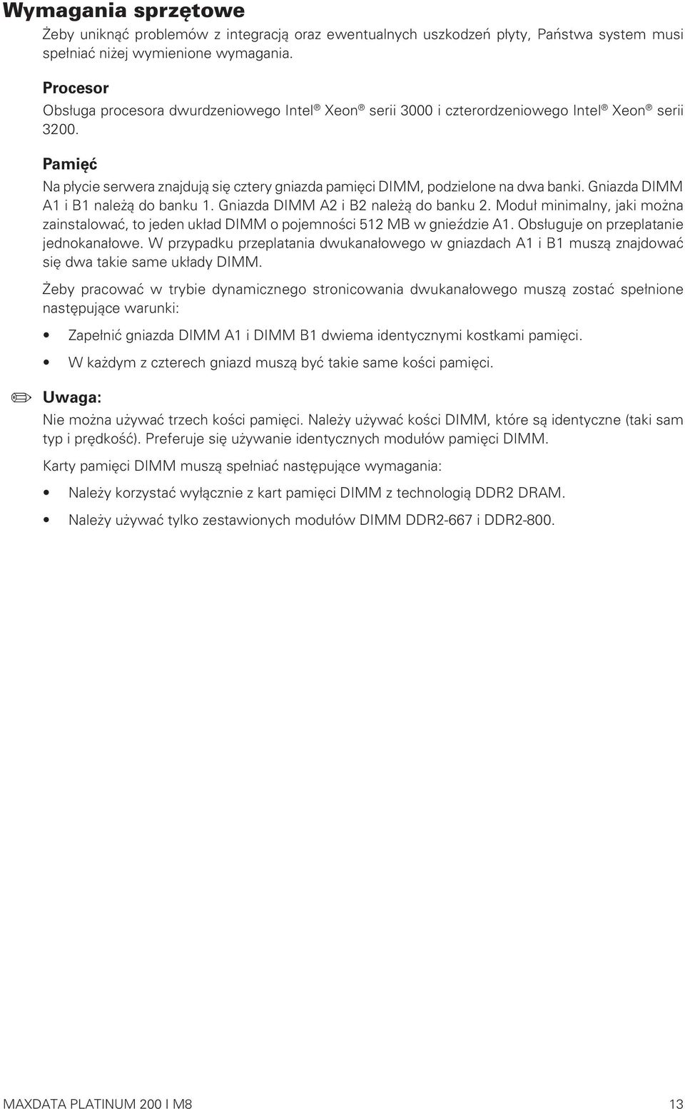 Gniazda DIMM A1 i B1 należą do banku 1. Gniazda DIMM A2 i B2 należą do banku 2. Moduł minimalny, jaki można zainstalować, to jeden układ DIMM o pojemności 512 MB w gnieździe A1.