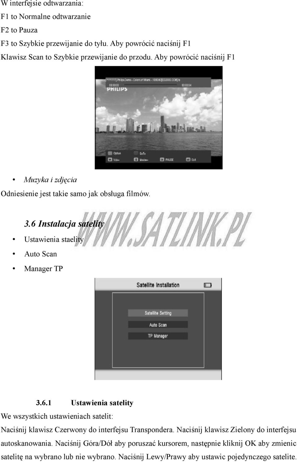 6 Instalacja satelity Ustawienia staelity Auto Scan Manager TP 3.6.1 Ustawienia satelity We wszystkich ustawieniach satelit: Naciśnij klawisz Czerwony do interfejsu Transpondera.