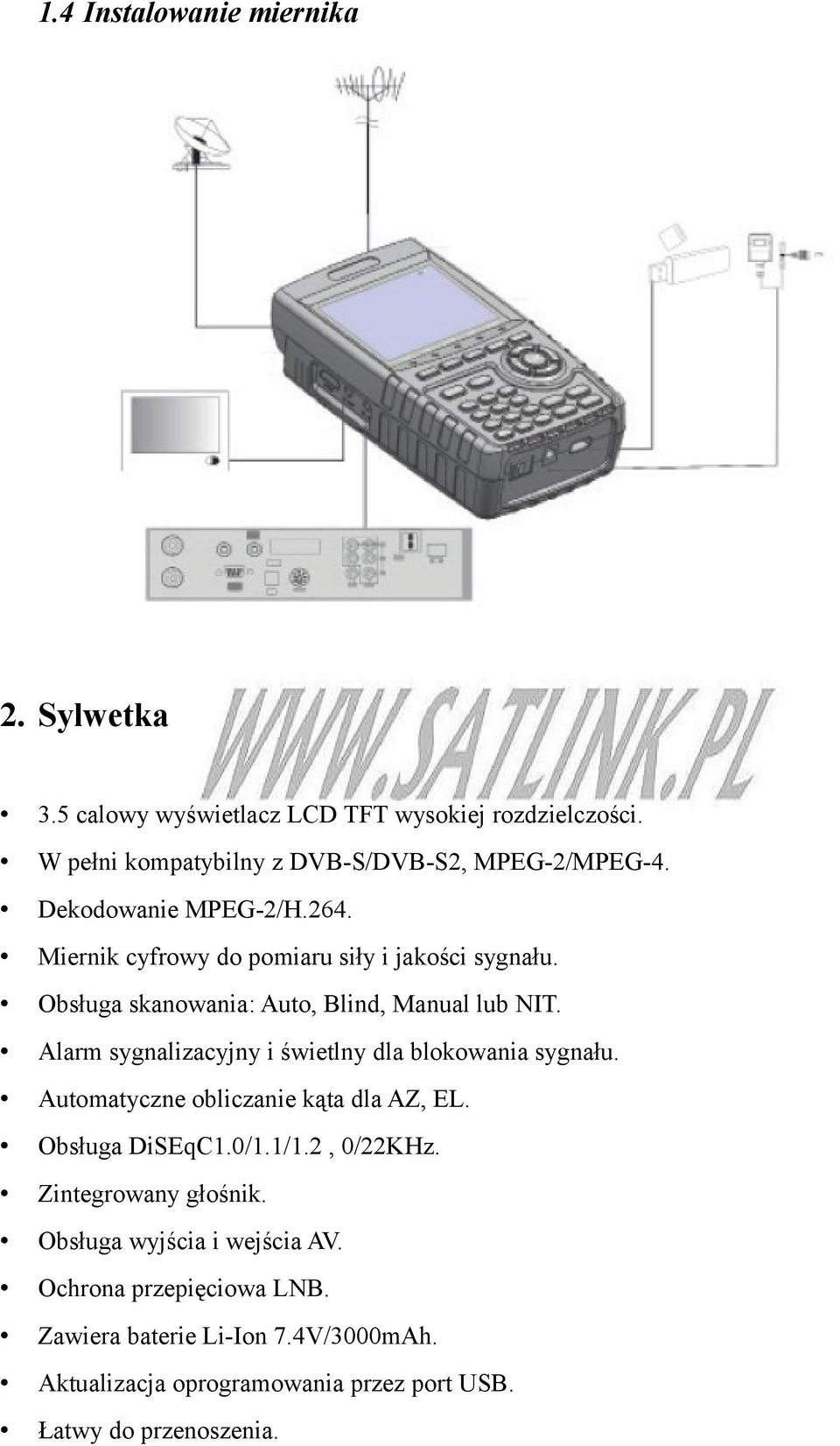 Alarm sygnalizacyjny i świetlny dla blokowania sygnału. Automatyczne obliczanie kąta dla AZ, EL. Obsługa DiSEqC1.0/1.1/1.2, 0/22KHz.