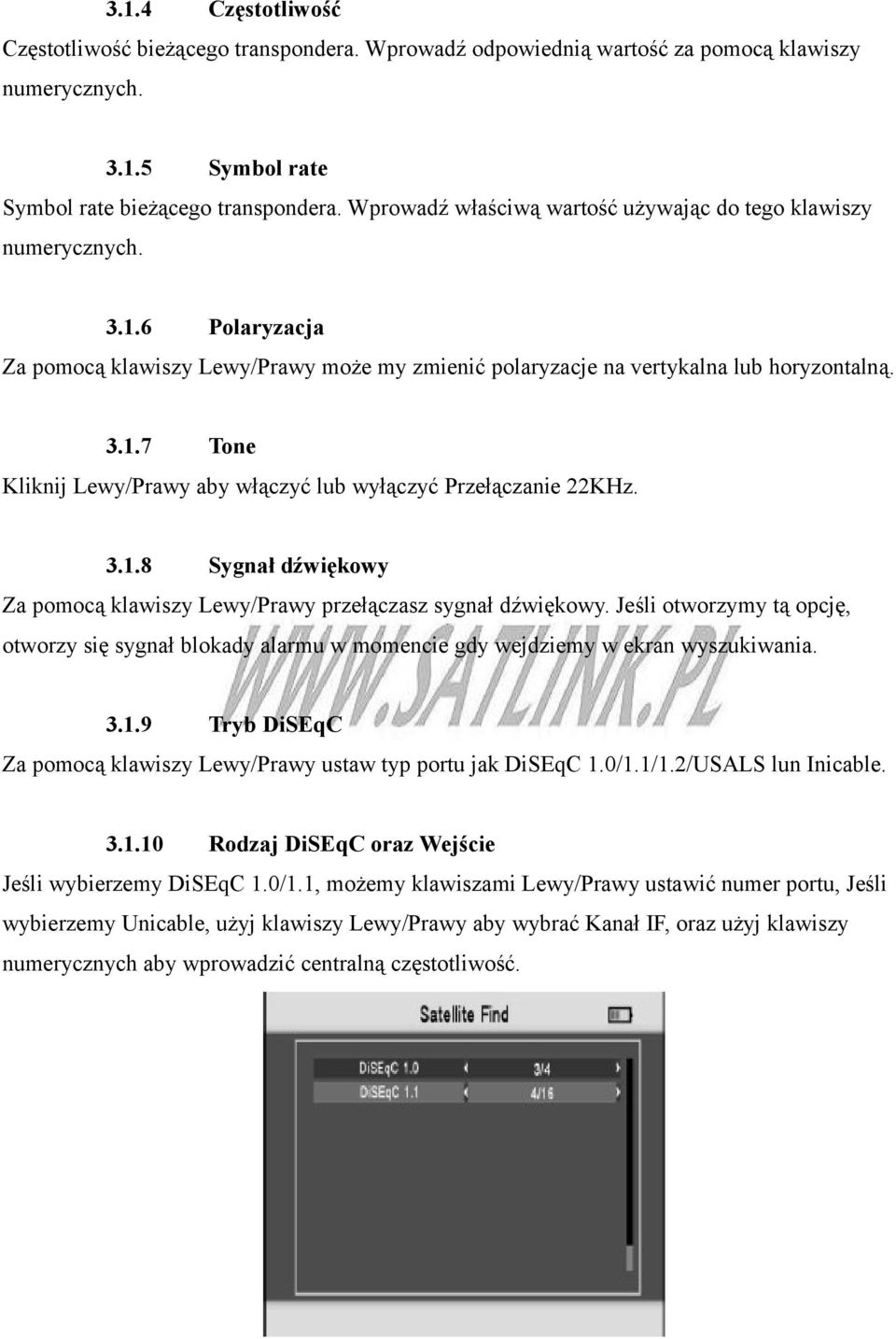 3.1.8 Sygnał dźwiękowy Za pomocą klawiszy Lewy/Prawy przełączasz sygnał dźwiękowy. Jeśli otworzymy tą opcję, otworzy się sygnał blokady alarmu w momencie gdy wejdziemy w ekran wyszukiwania. 3.1.9 Tryb DiSEqC Za pomocą klawiszy Lewy/Prawy ustaw typ portu jak DiSEqC 1.