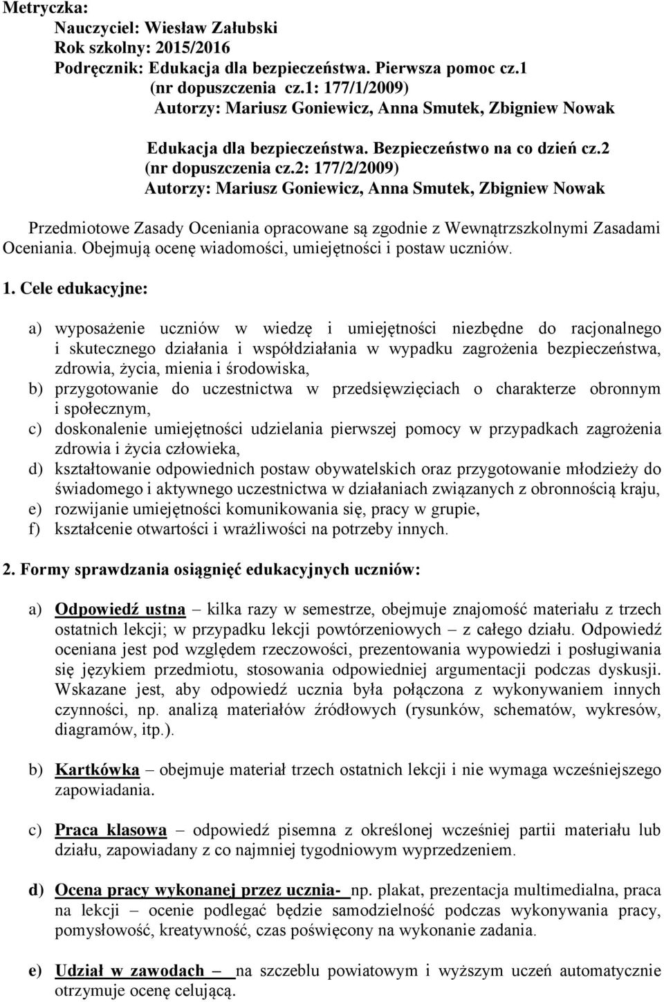 2: 177/2/2009) Autorzy: Mariusz Goniewicz, Anna Smutek, Zbigniew Nowak Przedmiotowe Zasady Oceniania opracowane są zgodnie z Wewnątrzszkolnymi Zasadami Oceniania.