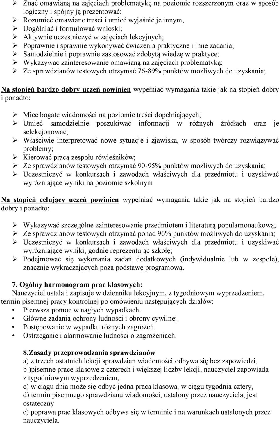 zainteresowanie omawianą na zajęciach problematyką; Ze sprawdzianów testowych otrzymać 76-89% punktów możliwych do uzyskania; Na stopień bardzo dobry uczeń powinien wypełniać wymagania takie jak na