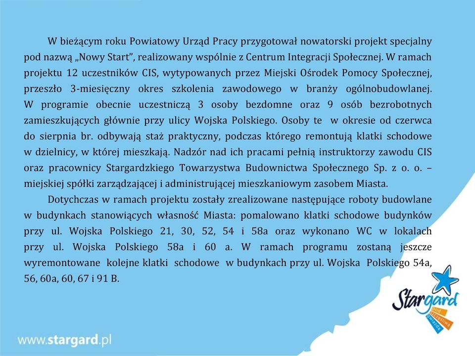 W programie obecnie uczestniczą 3 osoby bezdomne oraz 9 osób bezrobotnych zamieszkujących głównie przy ulicy Wojska Polskiego. Osoby te w okresie od czerwca do sierpnia br.