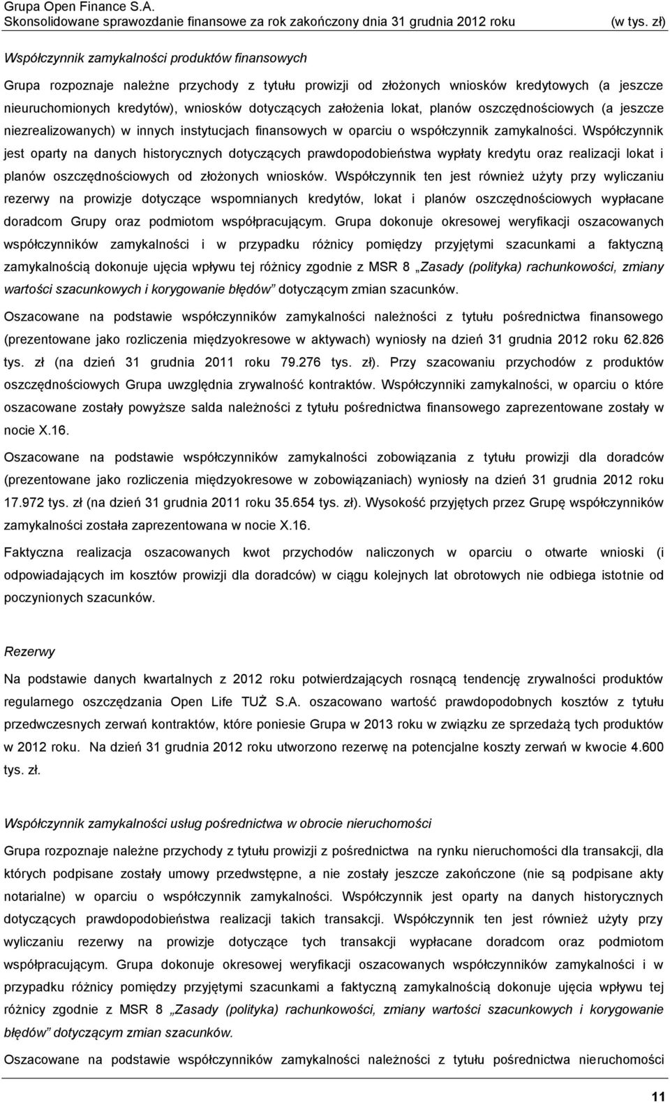 Współczynnik jest oparty na danych historycznych dotyczących prawdopodobieństwa wypłaty kredytu oraz realizacji lokat i planów oszczędnościowych od złożonych wniosków.