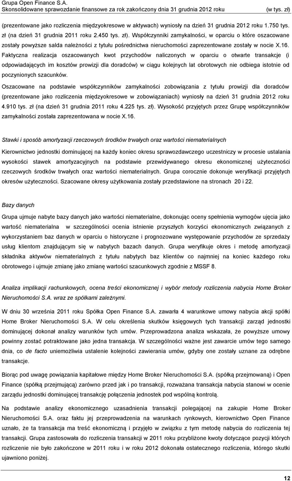 Faktyczna realizacja oszacowanych kwot przychodów naliczonych w oparciu o otwarte transakcje (i odpowiadających im kosztów prowizji dla doradców) w ciągu kolejnych lat obrotowych nie odbiega istotnie