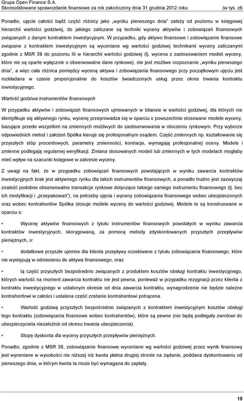 W przypadku, gdy aktywo finansowe i zobowiązanie finansowe związane z kontraktem inwestycyjnym są wyceniane wg wartości godziwej technikami wyceny zaliczanymi zgodnie z MSR 39 do poziomu III w