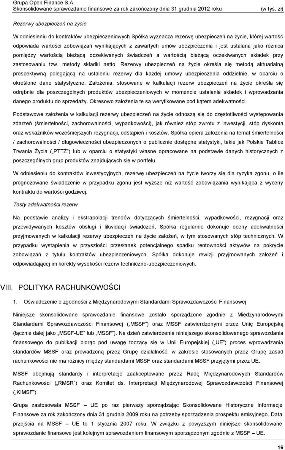 Rezerwy ubezpieczeń na życie określa się metodą aktuarialną prospektywną polegającą na ustaleniu rezerwy dla każdej umowy ubezpieczenia oddzielnie, w oparciu o określone dane statystyczne.