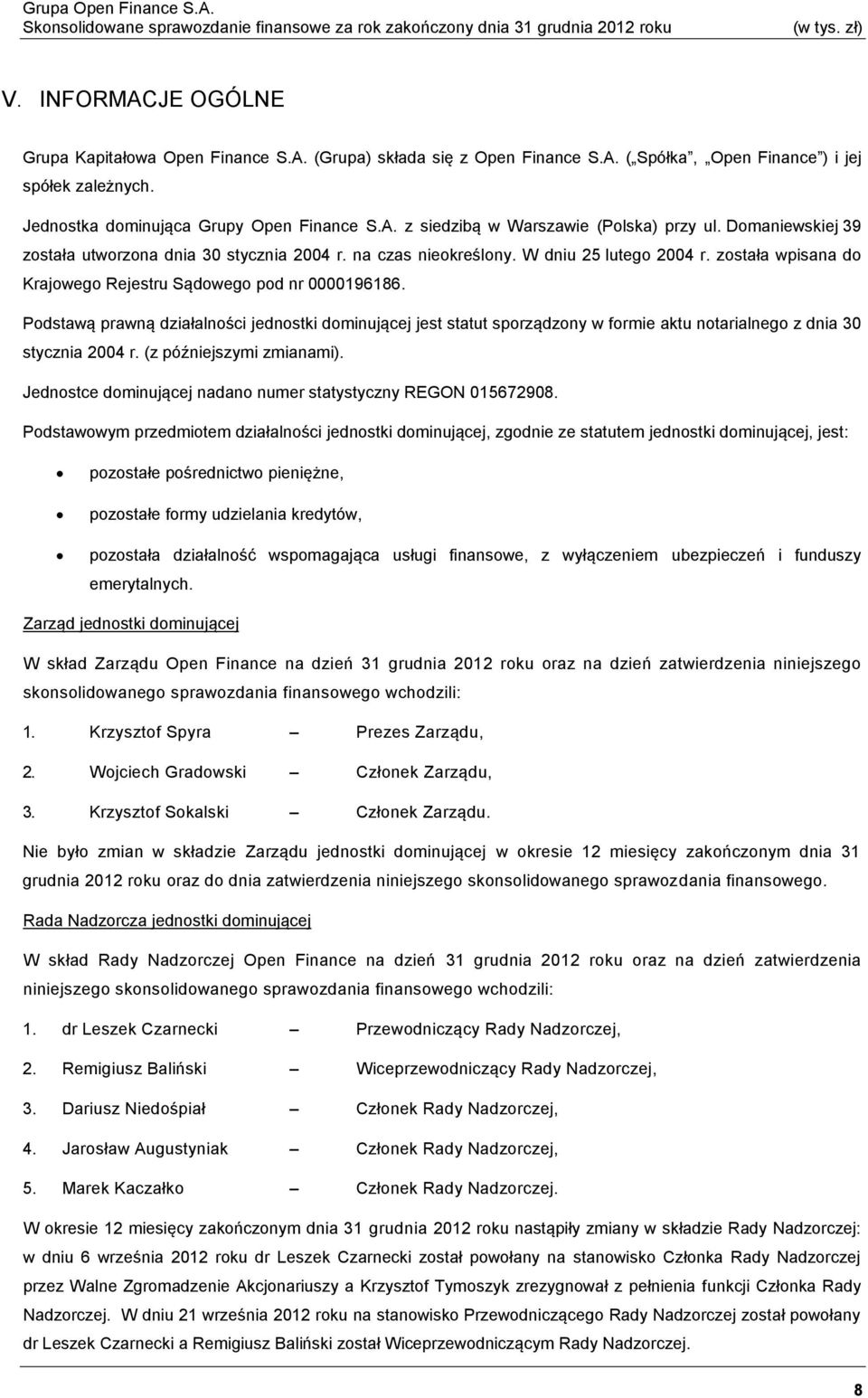 Podstawą prawną działalności jednostki dominującej jest statut sporządzony w formie aktu notarialnego z dnia 30 stycznia 2004 r. (z późniejszymi zmianami).