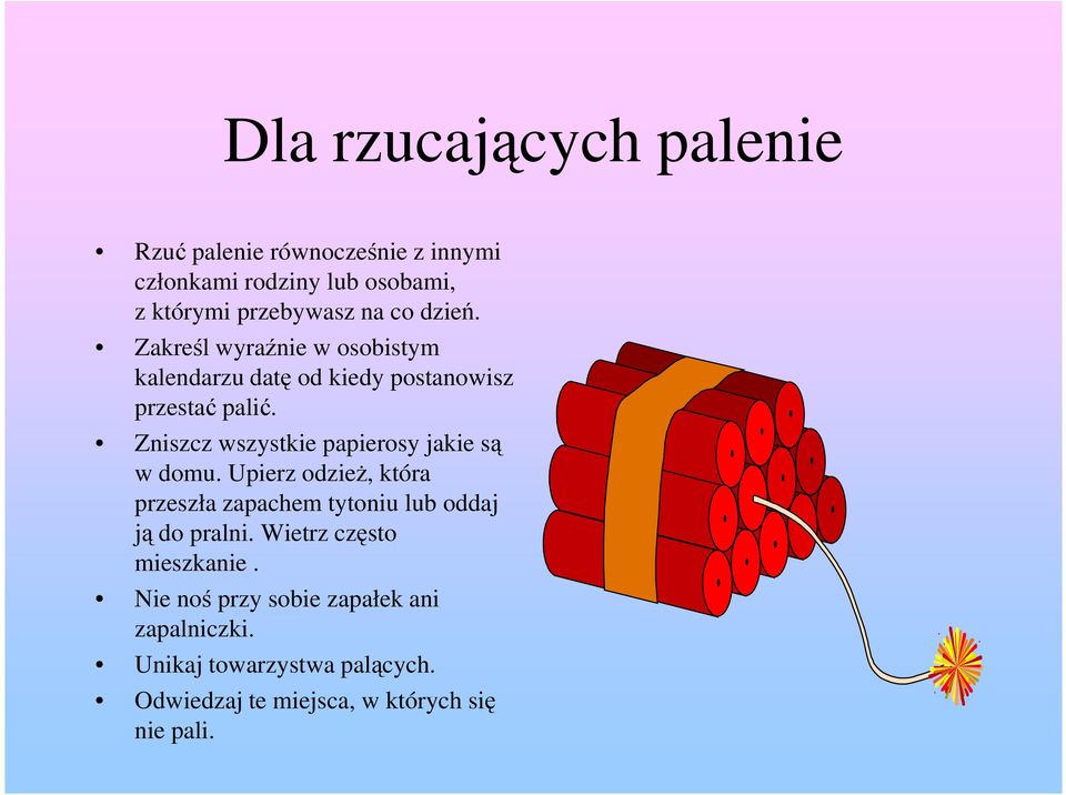 Zniszcz wszystkie papierosy jakie są w domu. Upierz odzieŝ, która przeszła zapachem tytoniu lub oddaj ją do pralni.