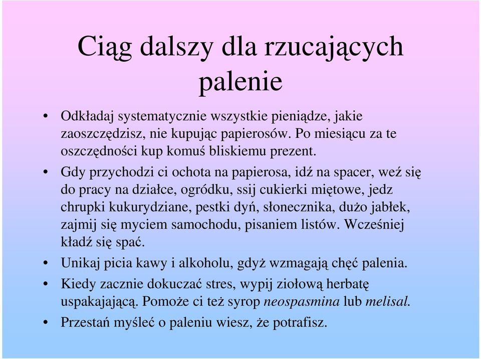 Gdy przychodzi ci ochota na papierosa, idź na spacer, weź się do pracy na działce, ogródku, ssij cukierki miętowe, jedz chrupki kukurydziane, pestki dyń,