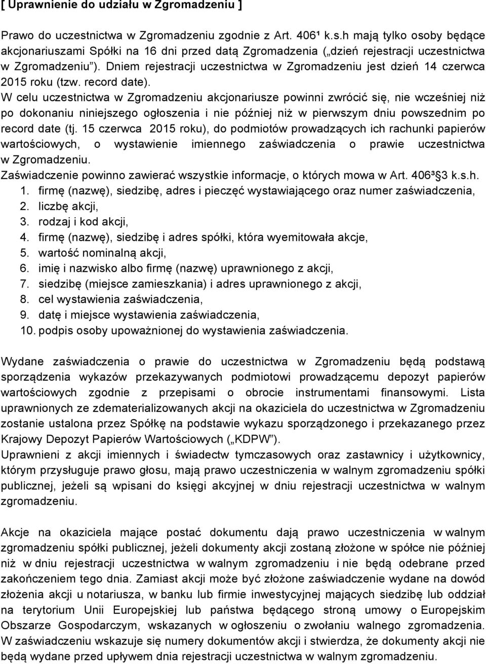 W celu uczestnictwa w Zgromadzeniu akcjonariusze powinni zwrócić się, nie wcześniej niż po dokonaniu niniejszego ogłoszenia i nie później niż w pierwszym dniu powszednim po record date (tj.