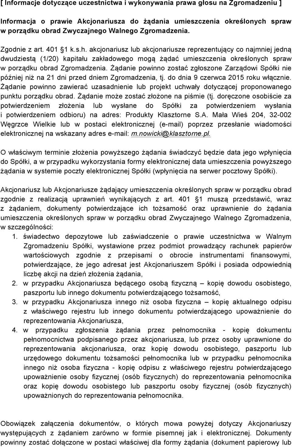 akcjonariusz lub akcjonariusze reprezentujący co najmniej jedną dwudziestą (1/20) kapitału zakładowego mogą żądać umieszczenia określonych spraw w porządku obrad Zgromadzenia.