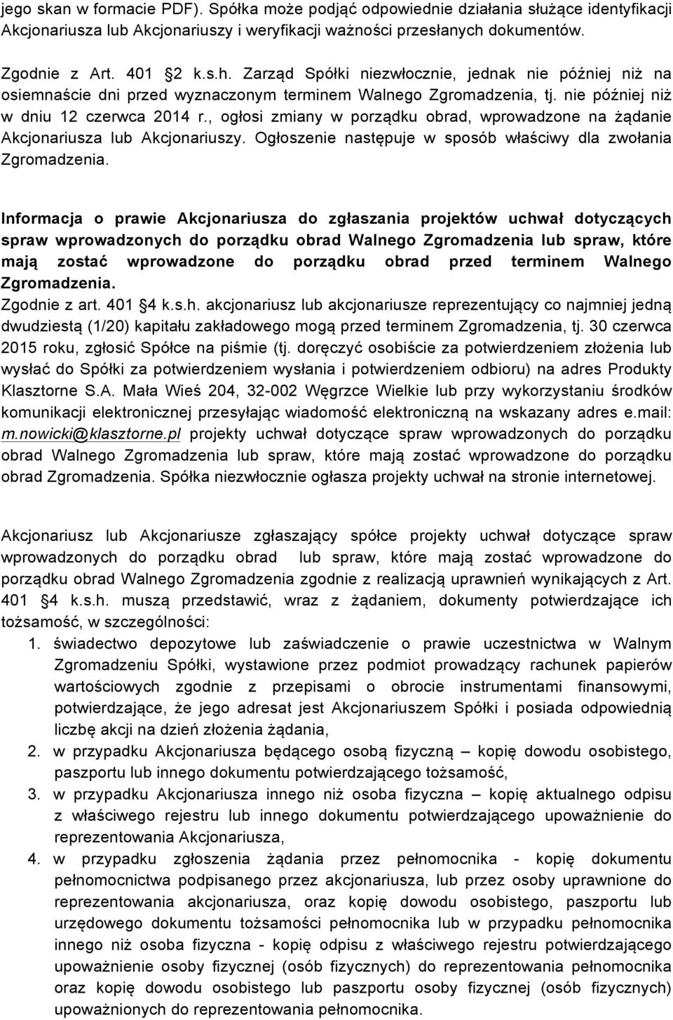 nie później niż w dniu 12 czerwca 2014 r., ogłosi zmiany w porządku obrad, wprowadzone na żądanie Akcjonariusza lub Akcjonariuszy. Ogłoszenie następuje w sposób właściwy dla zwołania Zgromadzenia.