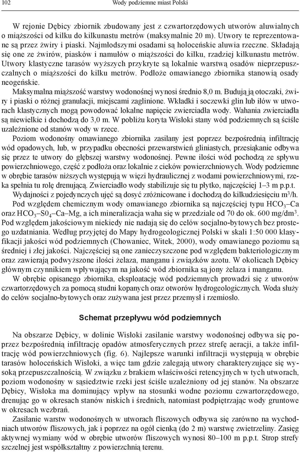 Utwory klastyczne tarasów wyższych przykryte są lokalnie warstwą osadów nieprzepuszczalnych o miąższości do kilku metrów. Podłoże omawianego zbiornika stanowią osady neogeńskie.