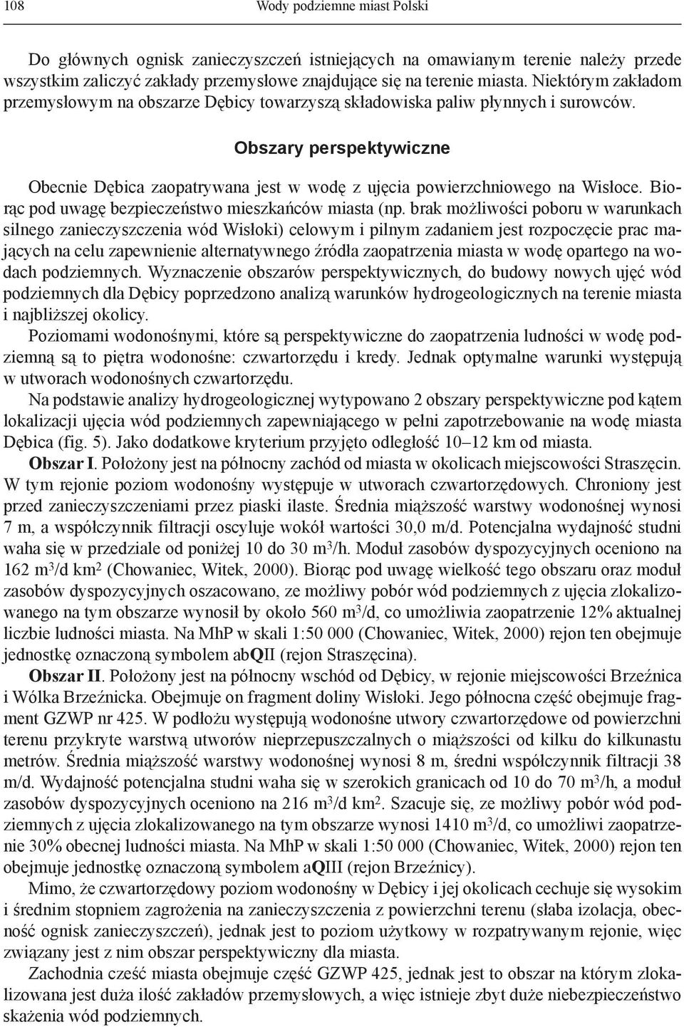 Obszary perspektywiczne Obecnie Dębica zaopatrywana jest w wodę z ujęcia powierzchniowego na Wisłoce. Biorąc pod uwagę bezpieczeństwo mieszkańców miasta (np.