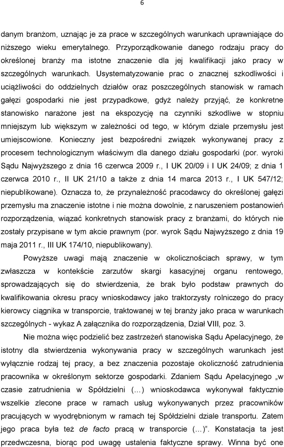 Usystematyzowanie prac o znacznej szkodliwości i uciążliwości do oddzielnych działów oraz poszczególnych stanowisk w ramach gałęzi gospodarki nie jest przypadkowe, gdyż należy przyjąć, że konkretne