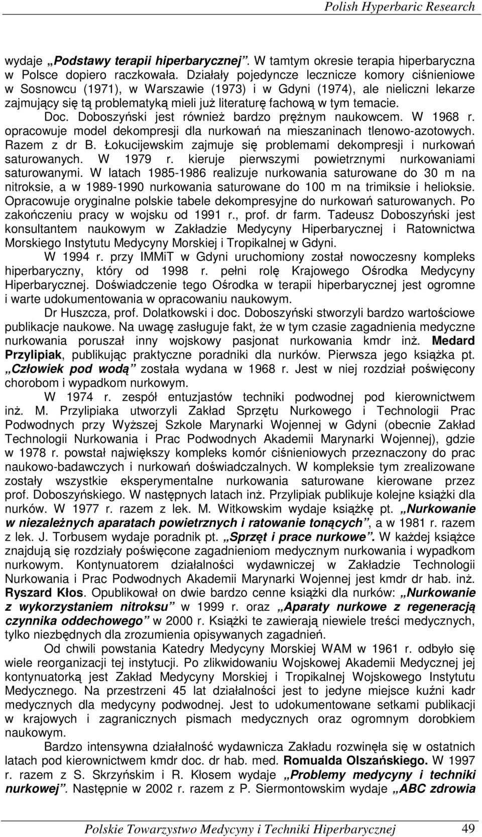 Doc. Doboszyński jest również bardzo prężnym naukowcem. W 1968 r. opracowuje model dekompresji dla nurkowań na mieszaninach tlenowo-azotowych. Razem z dr B.