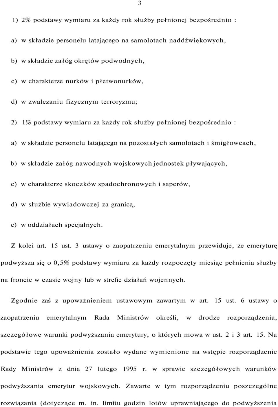 b) w składzie załóg nawodnych wojskowych jednostek pływających, c) w charakterze skoczków spadochronowych i saperów, d) w służbie wywiadowczej za granicą, e) w oddziałach specjalnych. Z kolei art.