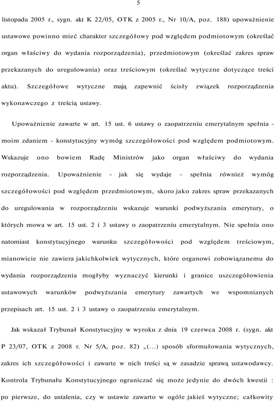 uregulowania) oraz treściowym (określać wytyczne dotyczące treści aktu). Szczegółowe wytyczne mają zapewnić ścisły związek rozporządzenia wykonawczego z treścią ustawy. Upoważnienie zawarte w art.