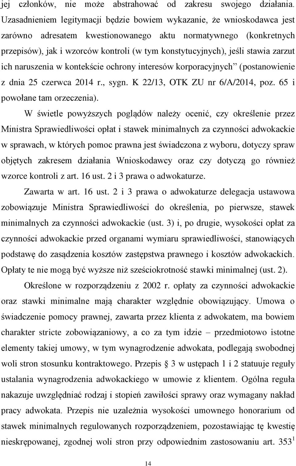 jeśli stawia zarzut ich naruszenia w kontekście ochrony interesów korporacyjnych (postanowienie z dnia 25 czerwca 2014 r., sygn. K 22/13, OTK ZU nr 6/A/2014, poz. 65 i powołane tam orzeczenia).