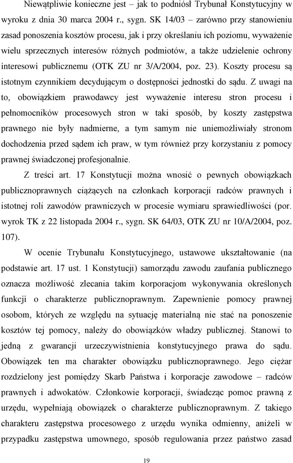 publicznemu (OTK ZU nr 3/A/2004, poz. 23). Koszty procesu są istotnym czynnikiem decydującym o dostępności jednostki do sądu.