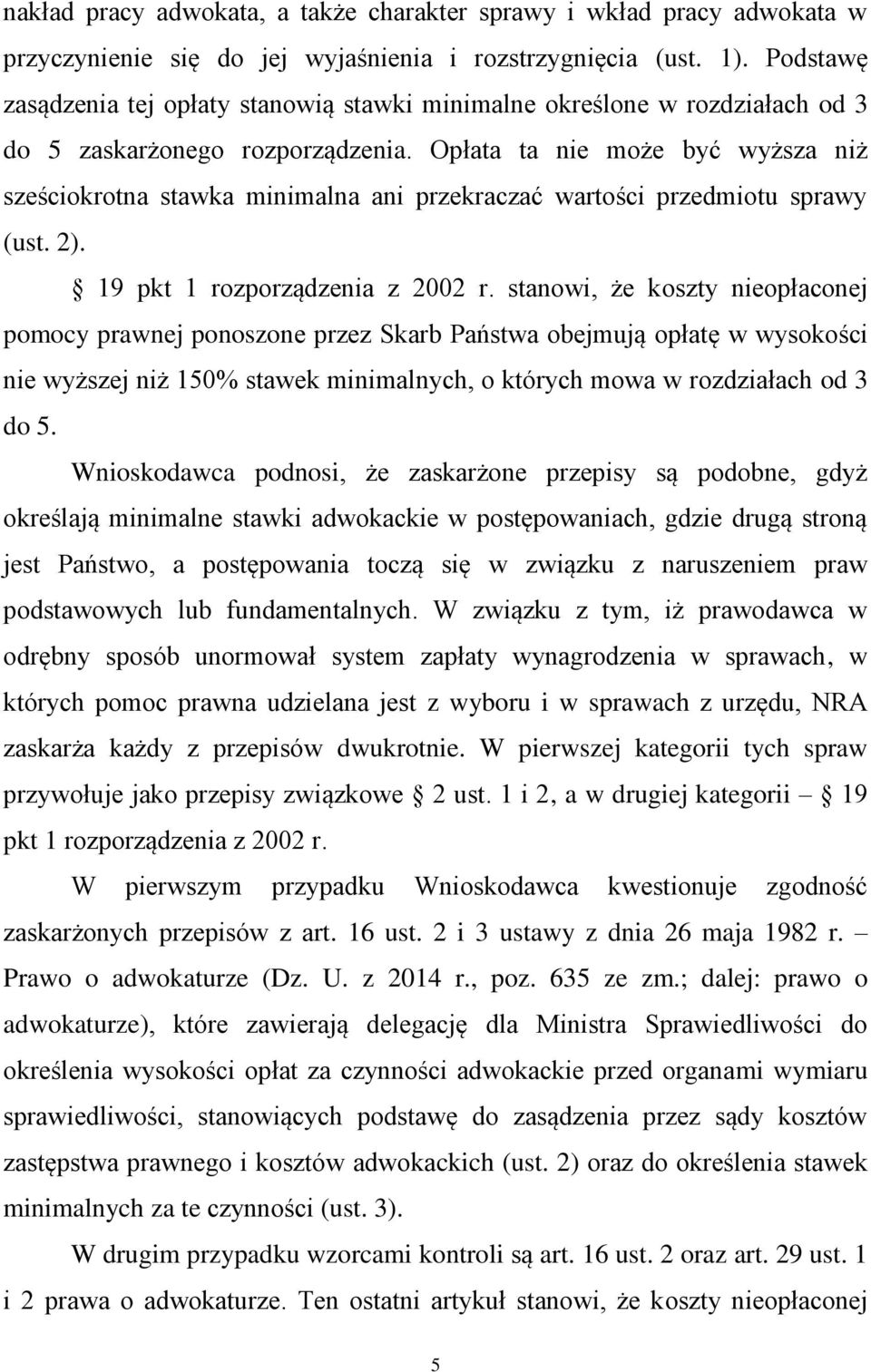 Opłata ta nie może być wyższa niż sześciokrotna stawka minimalna ani przekraczać wartości przedmiotu sprawy (ust. 2). 19 pkt 1 rozporządzenia z 2002 r.