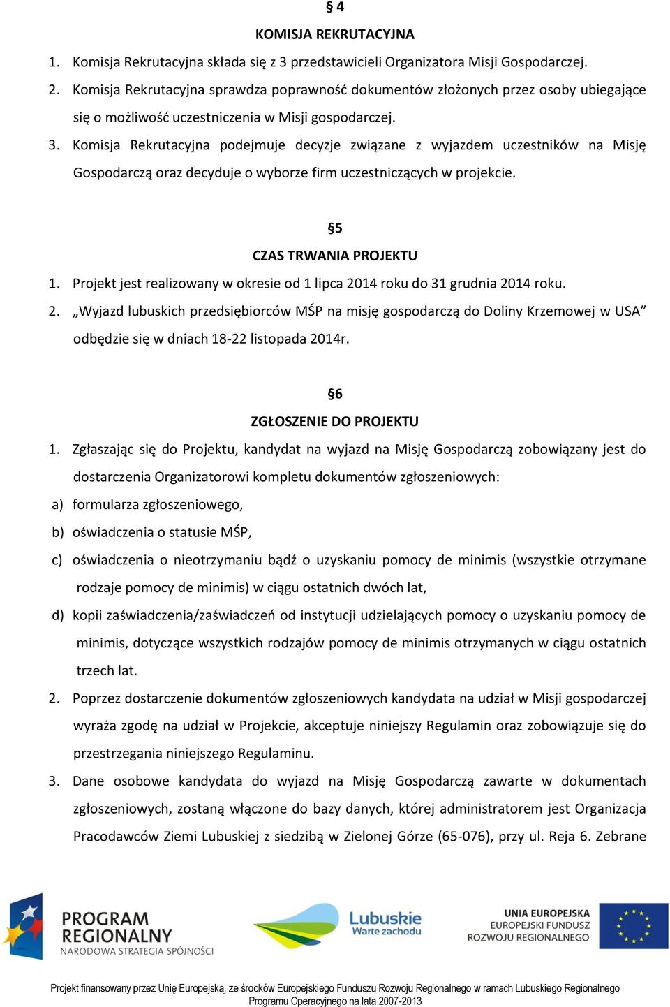 Komisja Rekrutacyjna podejmuje decyzje związane z wyjazdem uczestników na Misję Gospodarczą oraz decyduje o wyborze firm uczestniczących w projekcie. 5 CZAS TRWANIA PROJEKTU 1.