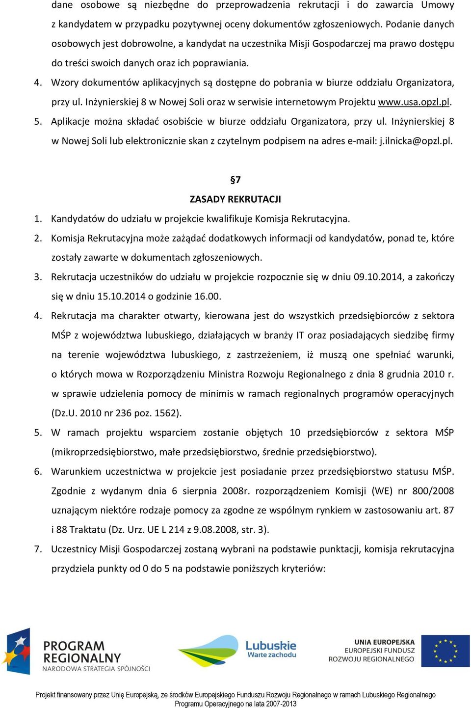 Wzory dokumentów aplikacyjnych są dostępne do pobrania w biurze oddziału Organizatora, przy ul. Inżynierskiej 8 w Nowej Soli oraz w serwisie internetowym Projektu www.usa.opzl.pl. 5.