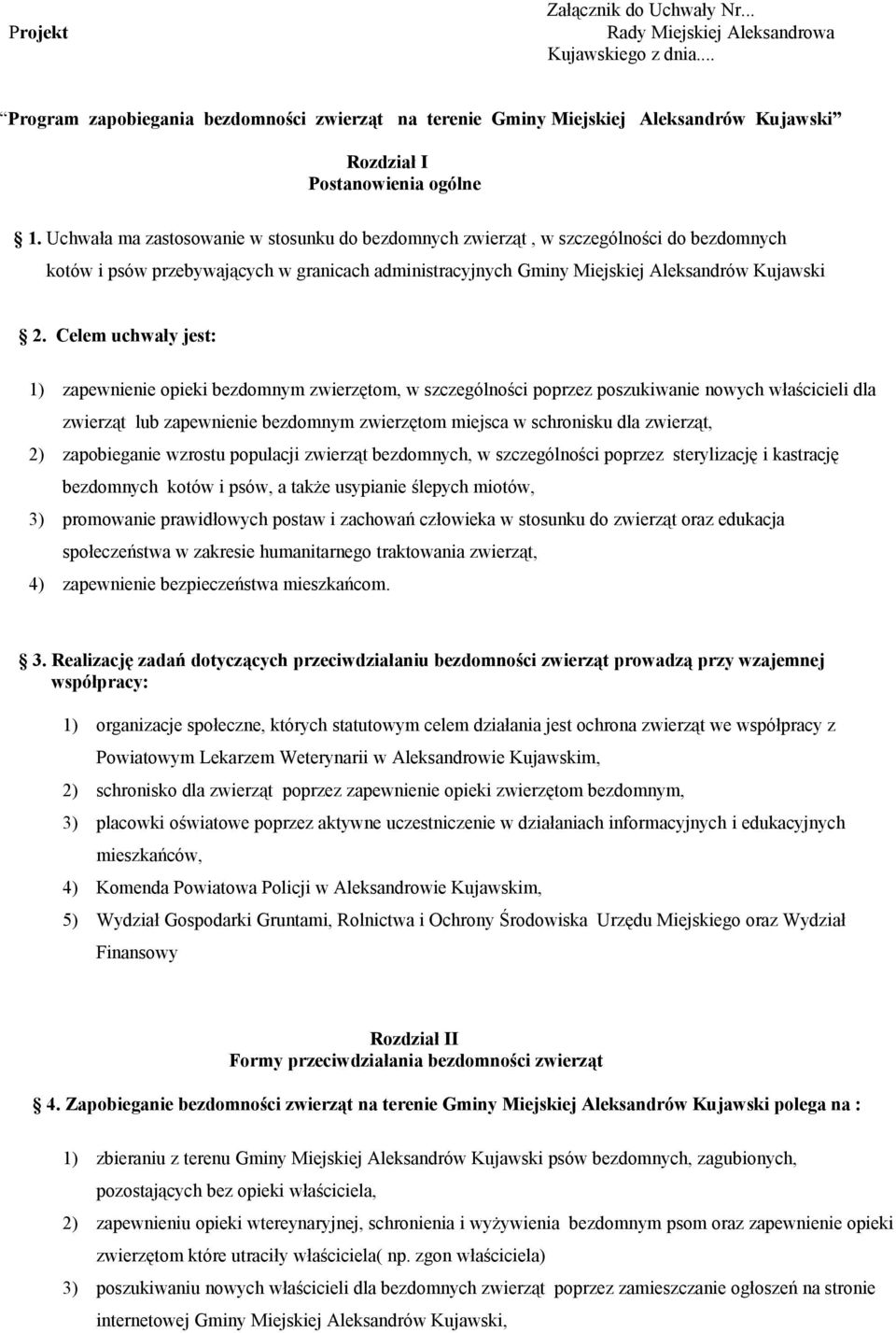 Uchwała ma zastosowanie w stosunku do bezdomnych zwierząt, w szczególności do bezdomnych kotów i psów przebywających w granicach administracyjnych Gminy Miejskiej Aleksandrów Kujawski 2.