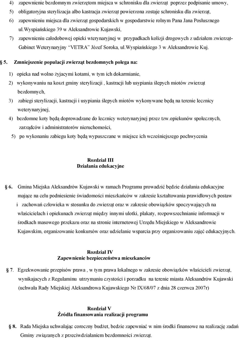 wyspiańskiego 39 w Aleksandrowie Kujawski, 7) zapewnieniu całodobowej opieki wterynaryjnej w przypadkach kolizji drogowych z udziałem zwierząt- Gabinet Weterynaryjny VETRA Józef Soroka, ul.