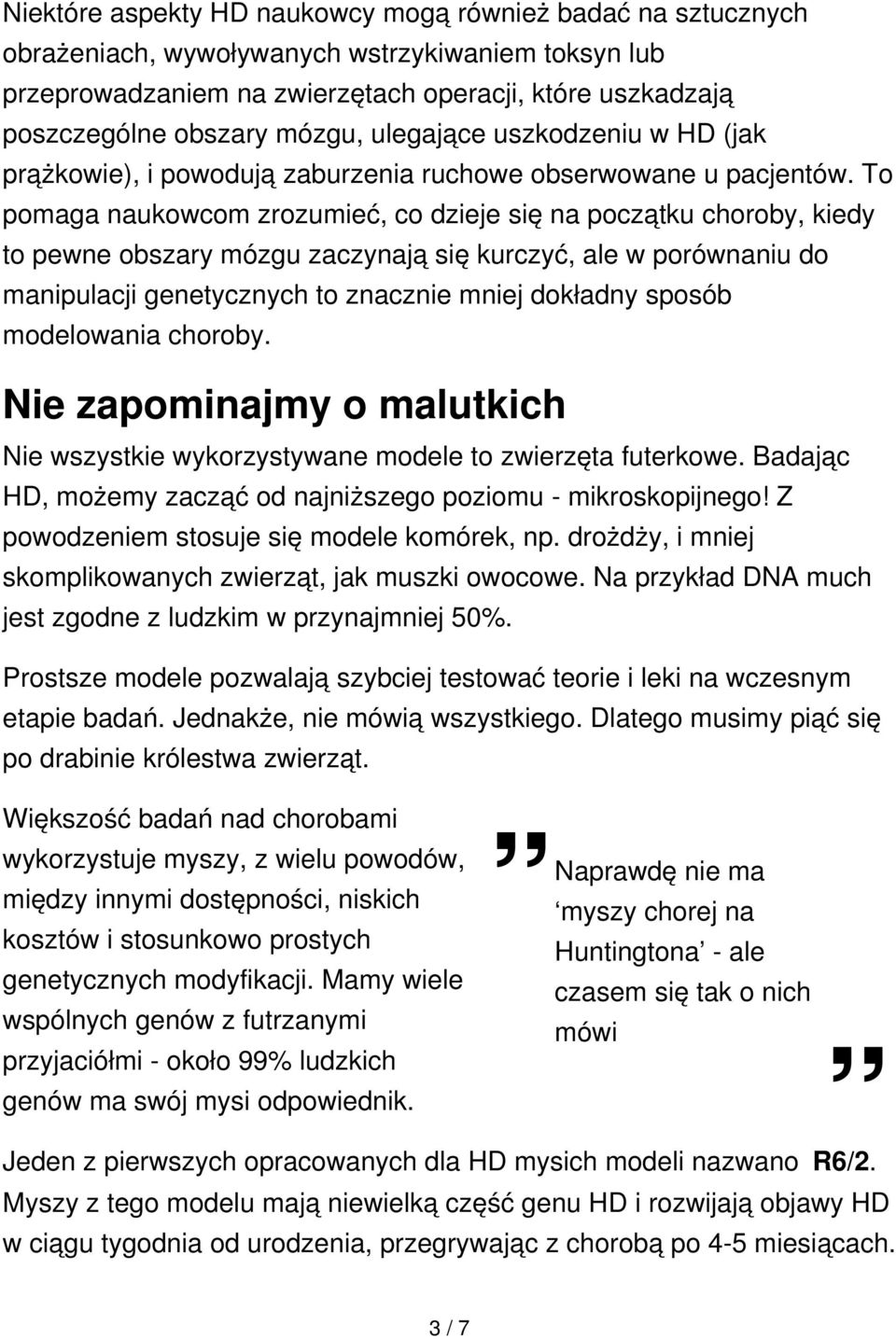 To pomaga naukowcom zrozumieć, co dzieje się na początku choroby, kiedy to pewne obszary mózgu zaczynają się kurczyć, ale w porównaniu do manipulacji genetycznych to znacznie mniej dokładny sposób