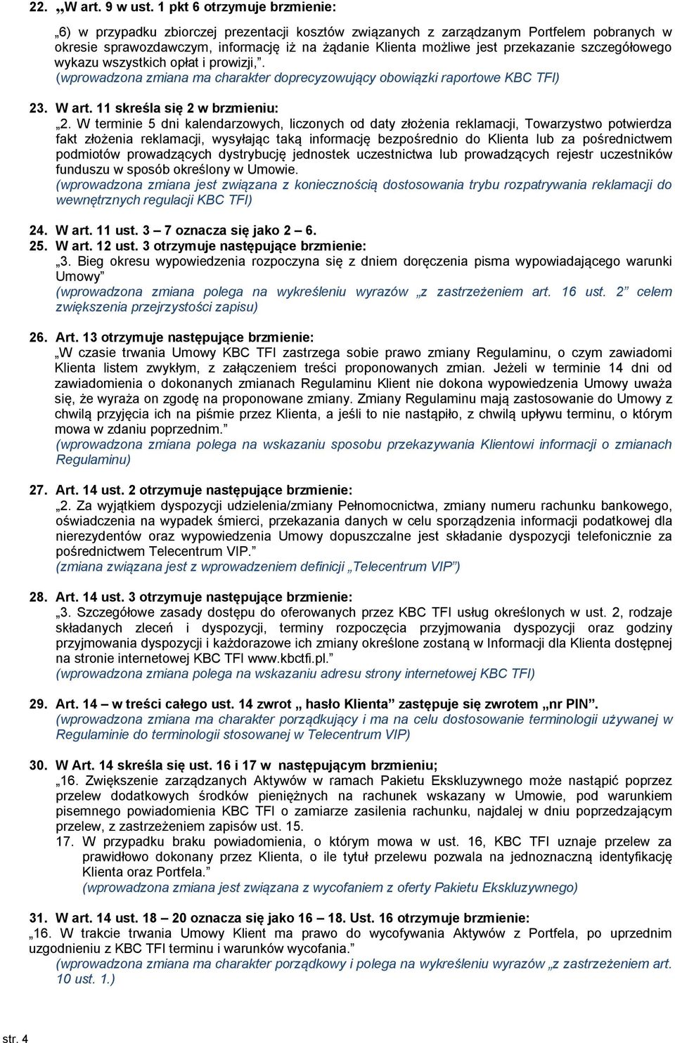 przekazanie szczegółowego wykazu wszystkich opłat i prowizji,. (wprowadzona zmiana ma charakter doprecyzowujący obowiązki raportowe KBC TFI) 23. W art. 11 skreśla się 2 w brzmieniu: 2.