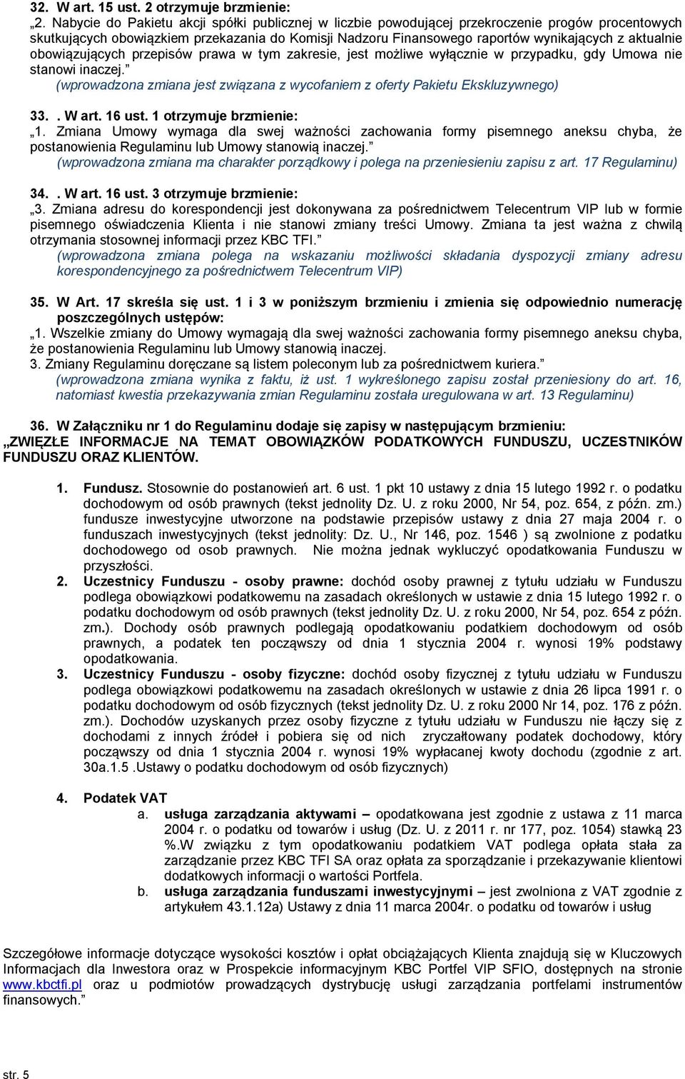 aktualnie obowiązujących przepisów prawa w tym zakresie, jest możliwe wyłącznie w przypadku, gdy Umowa nie stanowi inaczej. 33.. W art. 16 ust. 1 otrzymuje brzmienie: 1.